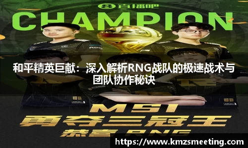 和平精英巨献：深入解析RNG战队的极速战术与团队协作秘诀