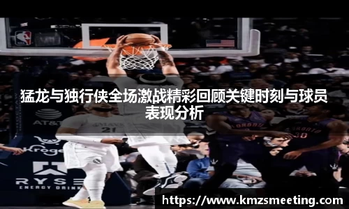 猛龙与独行侠全场激战精彩回顾关键时刻与球员表现分析