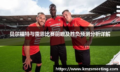 贝尔福特与雷恩比赛前瞻及胜负预测分析详解